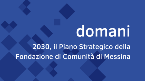 Domani – 2030, il Piano Strategico della Fondazione di Comunità di Messina